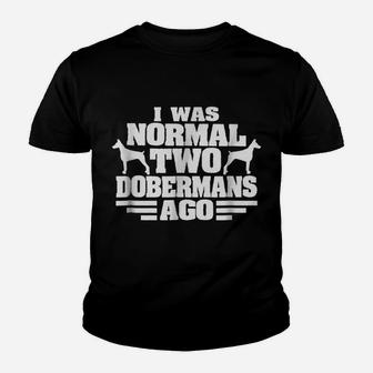 I Was Normal 2 Dobermans Ago Shirt Funny Dog Dad Mom Tee Youth T-shirt | Crazezy