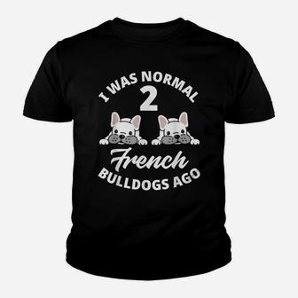 I Was Normal 2 French Bulldogs Ago Funny Frenchie Lover Gift Youth T-shirt | Crazezy CA