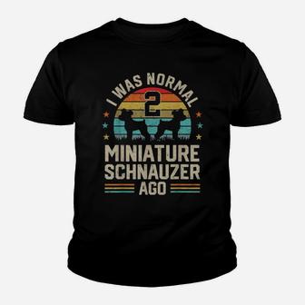 I Was Normal 2 Miniature Schnauzers Ago Dog Dad Mom Owner Youth T-shirt | Crazezy AU