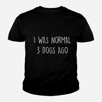 I Was Normal 3 Dogs Ago Youth T-shirt | Crazezy CA