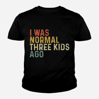 I Was Normal Three Kids Ago Funny Mother's Day Mom Life Gift Youth T-shirt | Crazezy