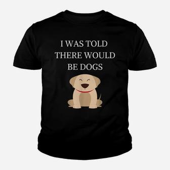 I Was Told There Would Be Dogs Funny Dog Lover Dog Owner Youth T-shirt | Crazezy UK