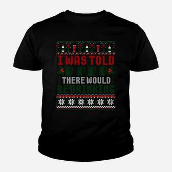 I Was Told There Would Be Drinking Funny Ugly Xmas Sweater Sweatshirt Youth T-shirt | Crazezy