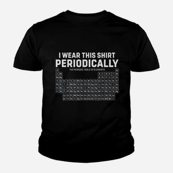 I Wear This Shirt Periodically Periodic Table Funny Science Youth T-shirt | Crazezy AU