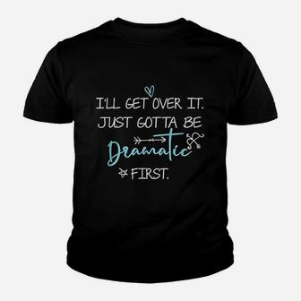 I Will Get Over It I Just Gotta Be Dramatic Youth T-shirt | Crazezy UK