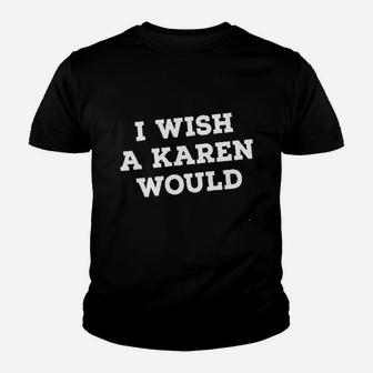 I Wish A Karen Would Youth T-shirt | Crazezy AU