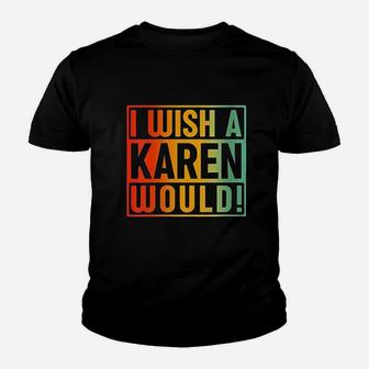 I Wish A Karen Would Youth T-shirt | Crazezy