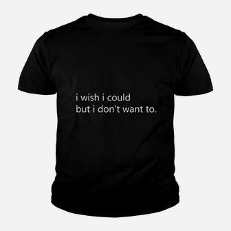 I Wish I Could But I Do Not Want To Youth T-shirt | Crazezy