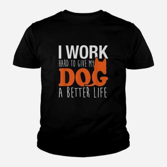 I Work Hard So My Dog Can Have A Better Life Funny Youth T-shirt | Crazezy CA