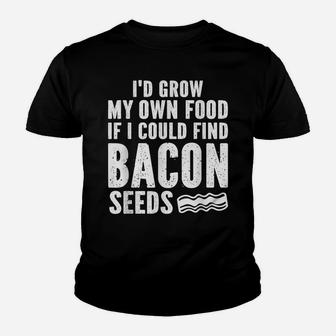 I'd Grow My Own Food If I Could Find Bacon Seeds Youth T-shirt | Crazezy