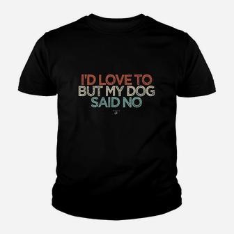 Id Love To But My Dog Said No Youth T-shirt | Crazezy UK