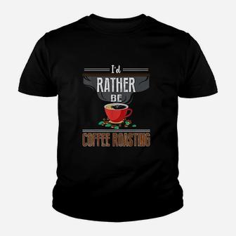 I'd Rather Be Coffee Roasting Youth T-shirt | Crazezy AU