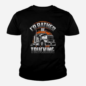 Id Rather Be Trucking Funny Truckers Truck Drivers Backside Youth T-shirt | Crazezy CA
