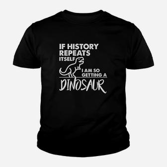 If History Repeats Itself I Am So Getting A Dinosaur Youth T-shirt | Crazezy CA