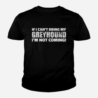 If I Cant Bring My Greyhound Im Not Coming Youth T-shirt | Crazezy DE