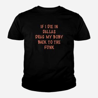 If I Die In Dalas Drag My Boby Back To The Funk Youth T-shirt - Monsterry AU