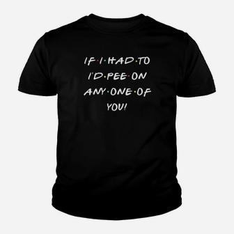 If I Had To Id Pee On Any One Of You Funny Youth T-shirt - Monsterry