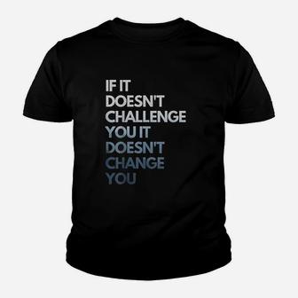If It Doesnt Challenge You It Doesnt Change You Youth T-shirt | Crazezy UK