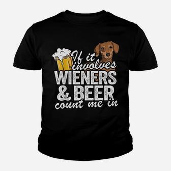 If It Involves Wieners & Beer Count Me In Doxie Dachshund Youth T-shirt | Crazezy UK