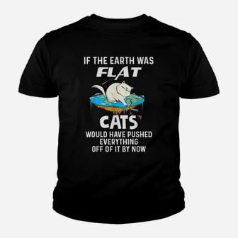 If The Earth Was Flat Cats Would Have Pushed Everything Off Youth T-shirt | Crazezy UK