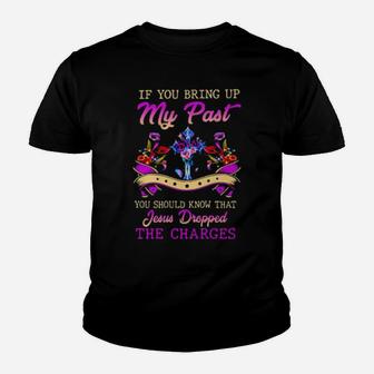 If You Bring Up My Past You Should Know That Jesus Dropped The Charges Youth T-shirt - Monsterry DE