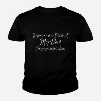 If You Can Read This My Dad Says You Are Too Close Youth T-shirt | Crazezy AU
