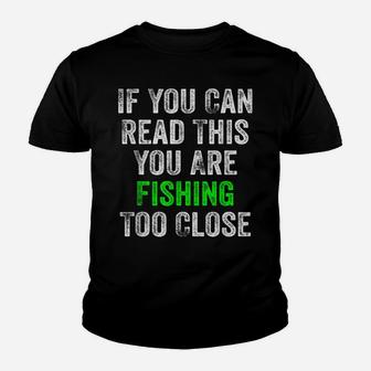 If You Can Read This You Are Fishing Too Close Youth T-shirt | Crazezy