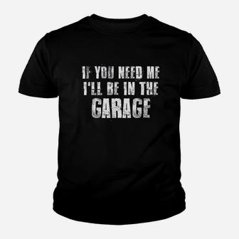 If You Need Me I Will Be In The Garage Youth T-shirt | Crazezy