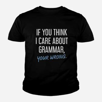 If You Think I Care About Grammar Youth T-shirt | Crazezy