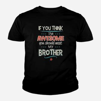 If You Think Im Awesome You Should Meet My Brother Youth T-shirt | Crazezy UK
