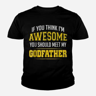 If You Think Im Awesome You Should Meet My Godfather Shirt Youth T-shirt | Crazezy CA