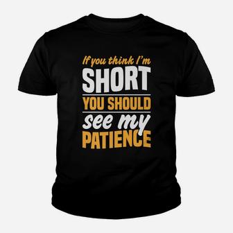 If You Think I'm Short You Should See My Patience Youth T-shirt | Crazezy