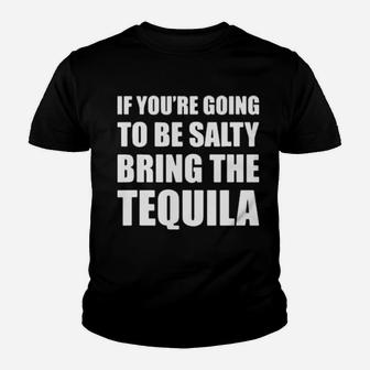 If You're Going To Be Salty Bring The Tequila Youth T-shirt - Monsterry