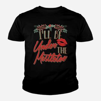 I'll Be Under The Mistletoe Christmas Kiss Lips Sweatshirt Youth T-shirt | Crazezy CA