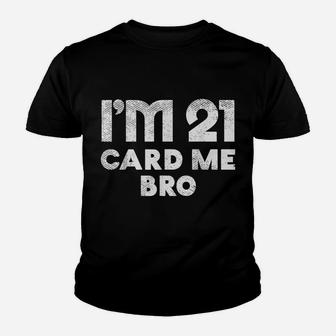 Im 21 Card Me Bro Funny Legal 21 Year Old 21St Birthday Gift Youth T-shirt | Crazezy DE