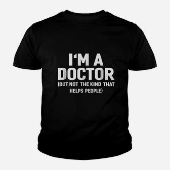 Im A Doctor Not The Kind That Helps People Youth T-shirt | Crazezy CA