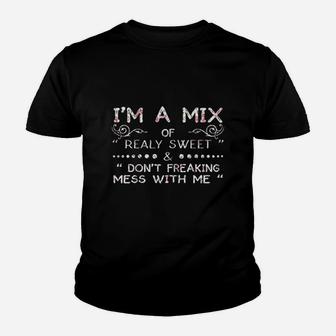 Im A Mix Of Really Sweet And Dont Freaking Mess With Me Youth T-shirt | Crazezy