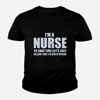 Im A Nurse To Save Time Just Assume Im Never Wrong Nurses Youth T-shirt | Crazezy UK