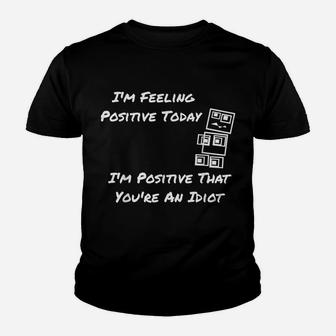 I'm Feeling Positive Today I'm Positive That You're An Idiot Youth T-shirt | Crazezy AU