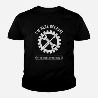 Im Here Because You Broke Something Funny Handyman Youth T-shirt | Crazezy UK