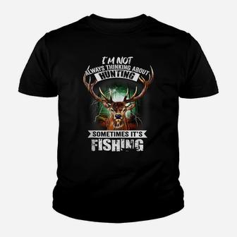 I'm Not Always Thinking About Hunting Sometimes It's Fishing Youth T-shirt | Crazezy AU