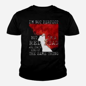 I'm Not Perfect But I'm A Redhead And That's Kind Of The Same Thing Youth T-shirt - Monsterry AU