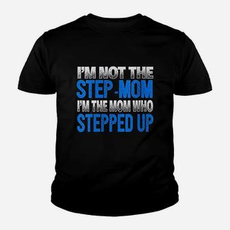 Im Not The Stepmom Im The Mom Who Stepped Up Youth T-shirt | Crazezy DE