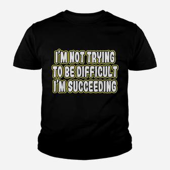Im Not Trying To Be Difficult Im Succeeding Motivation Youth T-shirt | Crazezy UK