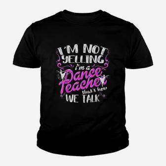 Im Not Yelling I Am A Dance Teacher Youth T-shirt | Crazezy
