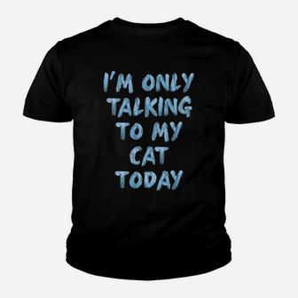 I'm Only Talking To My Cat Today Lovers Funny Novelty Women Sweatshirt Youth T-shirt | Crazezy CA