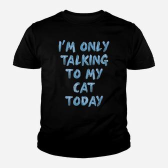 I'm Only Talking To My Cat Today Lovers Funny Novelty Women Youth T-shirt | Crazezy UK