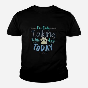 Im Only Talking To My Dog Today Dog Youth T-shirt | Crazezy