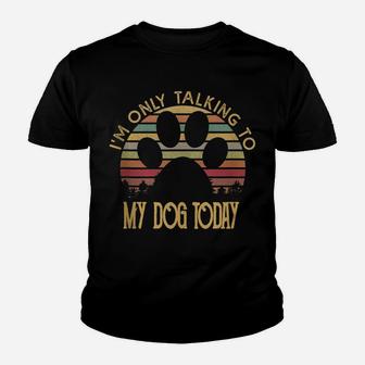 I'm Only Talking To My Dog Today T Shirt Gift Youth T-shirt | Crazezy UK
