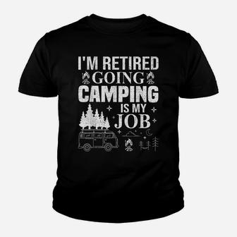 I'm Retired Going Camping Is My Job Camp Camping Camper Gift Youth T-shirt | Crazezy CA